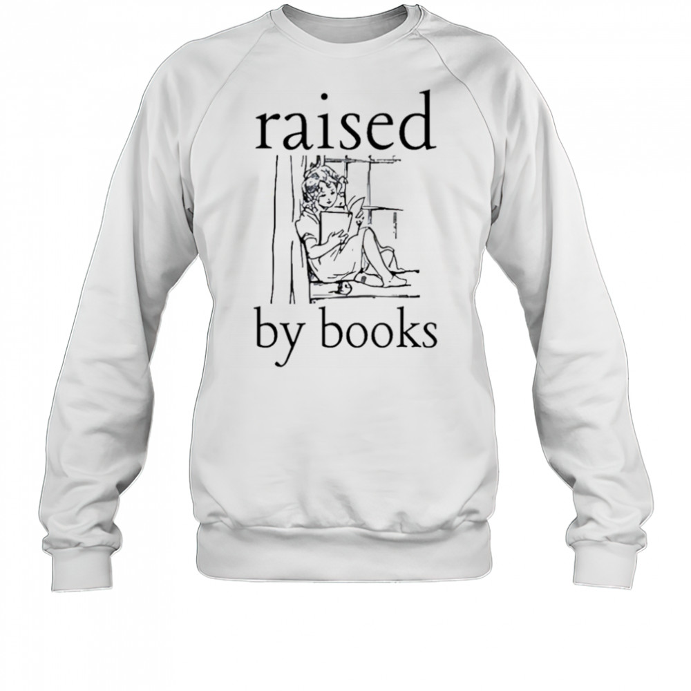 Raised by books shirt Sweatshirt