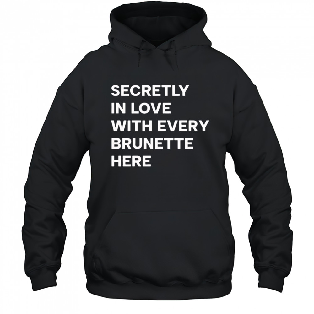Secretly in love with every brunette here shirt Hoodie