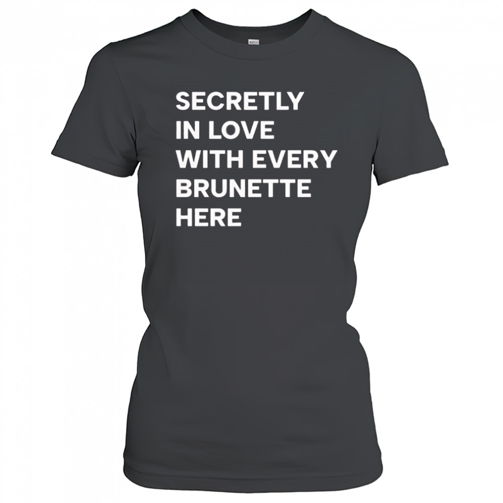 Secretly in love with every brunette here shirt Women's T-shirt