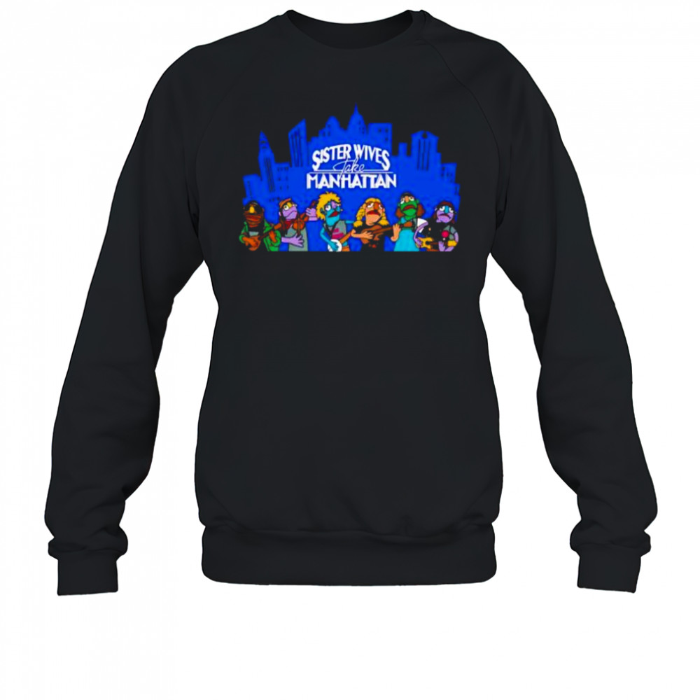 Sister Wives take Manhattan shirt Sweatshirt
