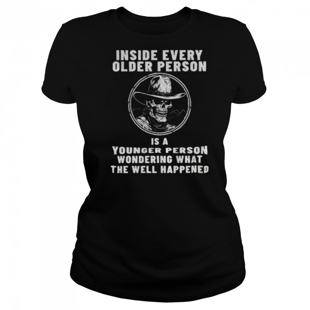 Skeleton cowboy inside every older person is a younger person wondering what the well happened shirt Women's T-shirt