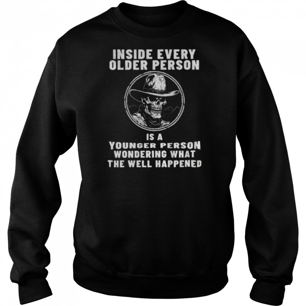 Skeleton cowboy inside every older person is a younger person wondering what the well happened shirt Hoodie