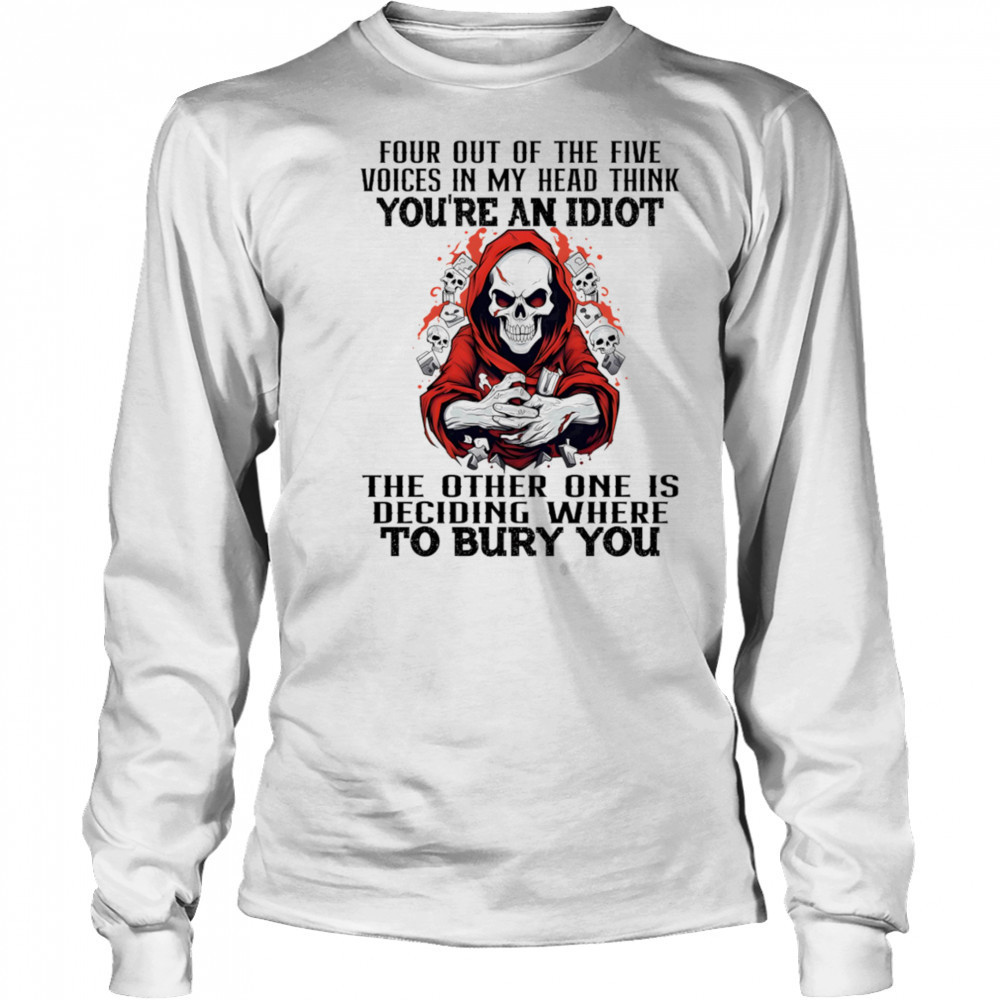 Skeleton four out of the five voices in my head think you’re an idiot shirt Long Sleeved