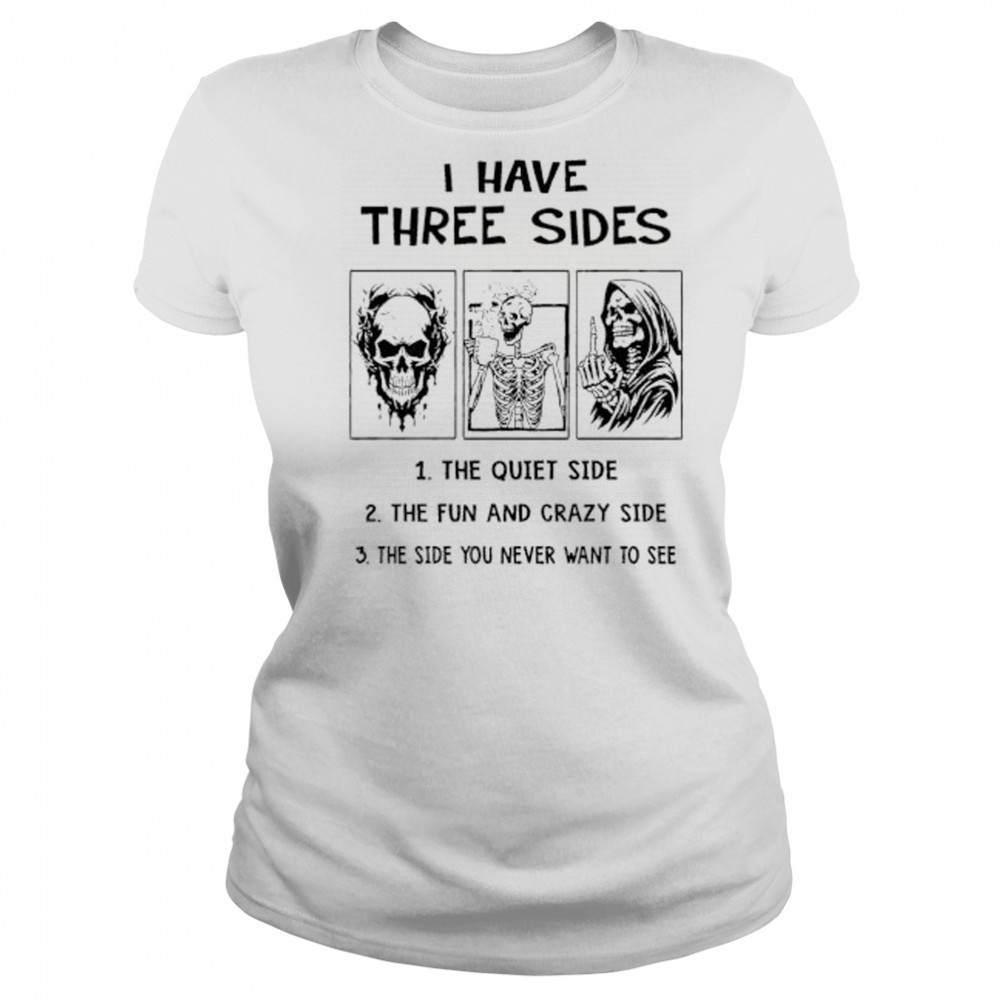 Skeleton I have three sides the quiet side the fun and crazy side the side you never want to see shirt Women's T-shirt