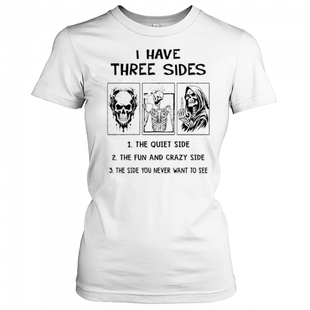 Skeleton I have three sides the quiet side the fun and crazy side the side you never want to see shirt Women's T-shirt
