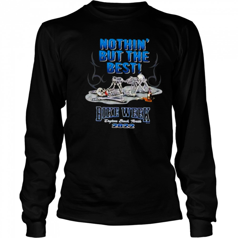 Skeletons nothin’ but the best bike week Daytona beach Florida 2022 shirt Long Sleeved