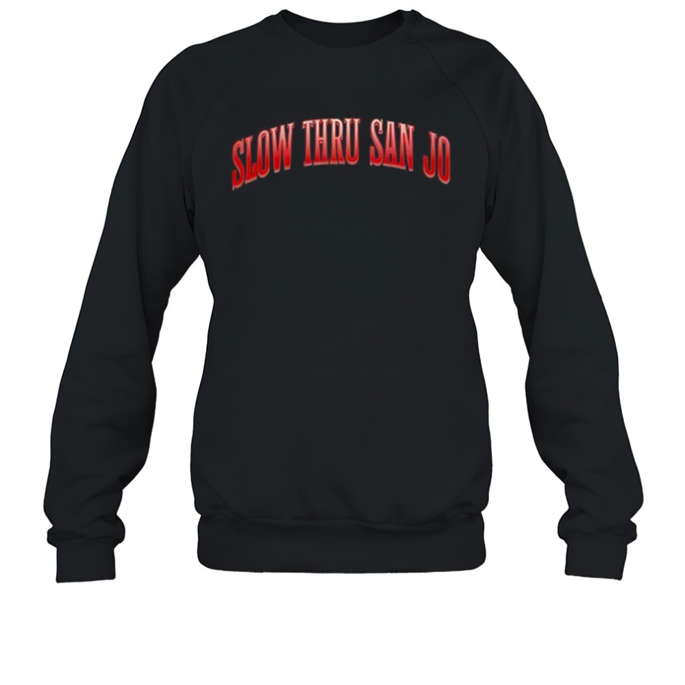 Slow Thru San Jo shirt Sweatshirt