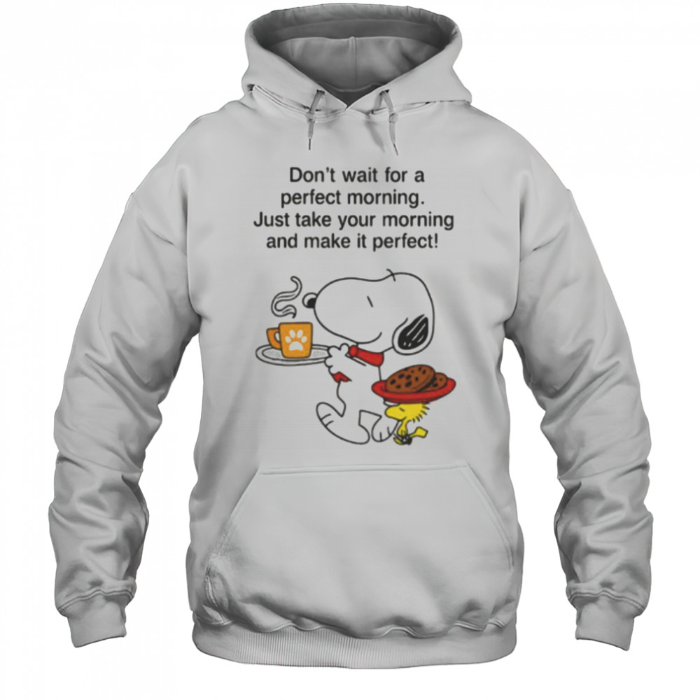 Snoopy and Woodstock don’t wait for a perfect morning shirt Hoodie