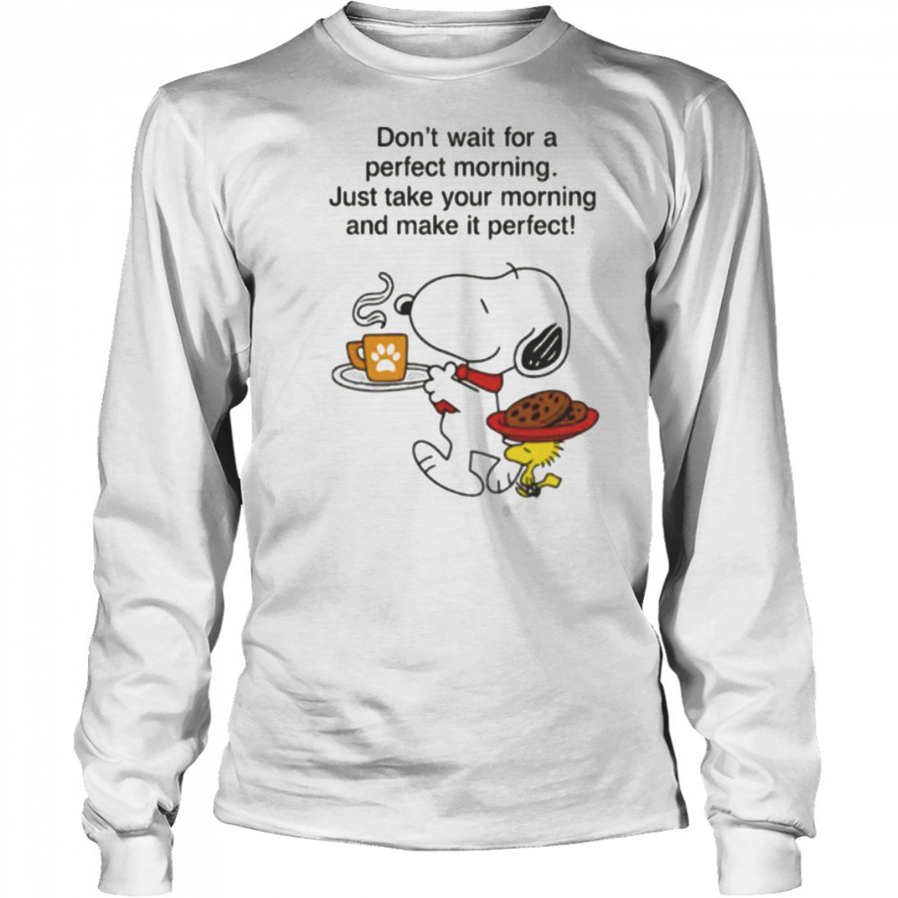 Snoopy and Woodstock don’t wait for a perfect morning shirt Long Sleeved