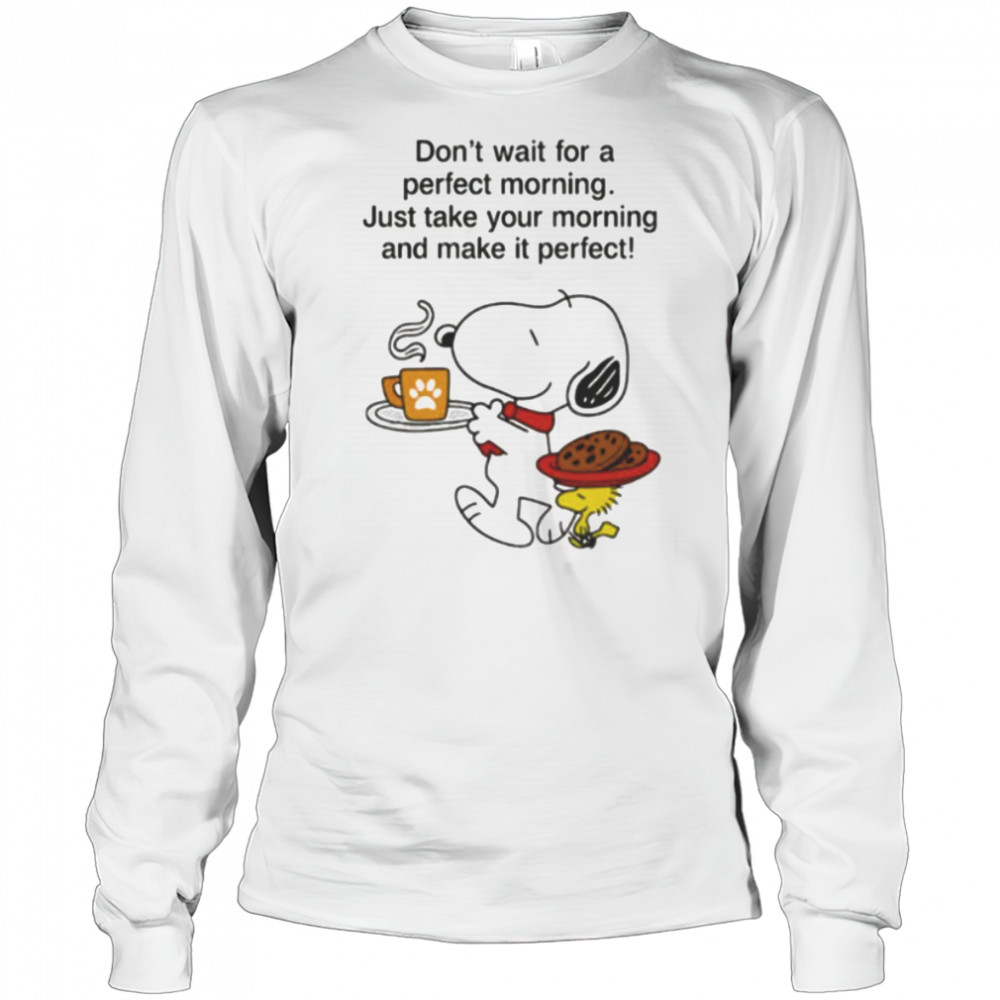 Snoopy and Woodstock don’t wait for a perfect morning shirt Long Sleeved