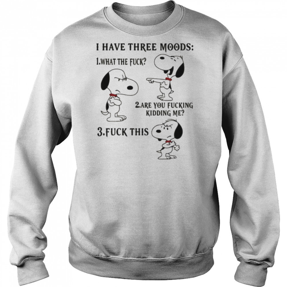 Snoopy I have three moods what the fuck are you fucking kidding me fuck this shirt Hoodie