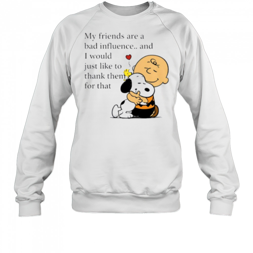 Snoopy Woodstock and Charlie Brown my friends are a bad influence shirt Sweatshirt