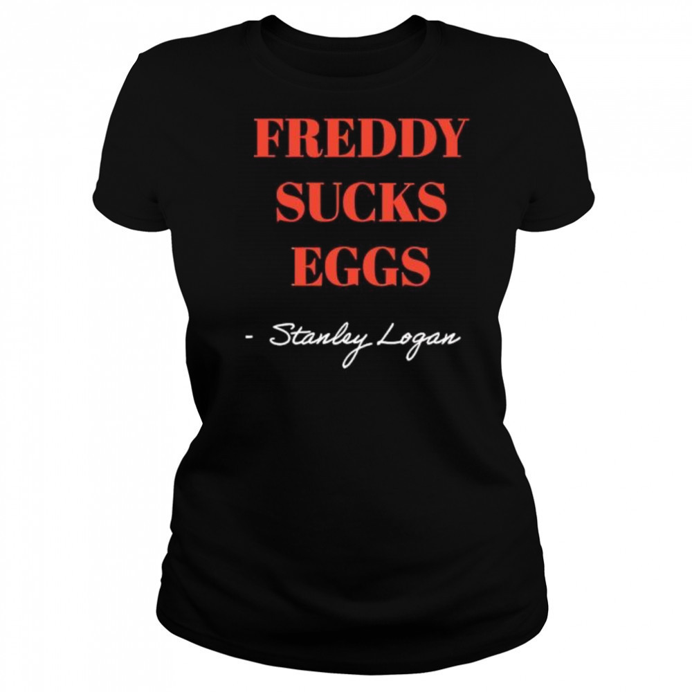 Stanley Logan Freddy sucks eggs shirt Women's T-shirt