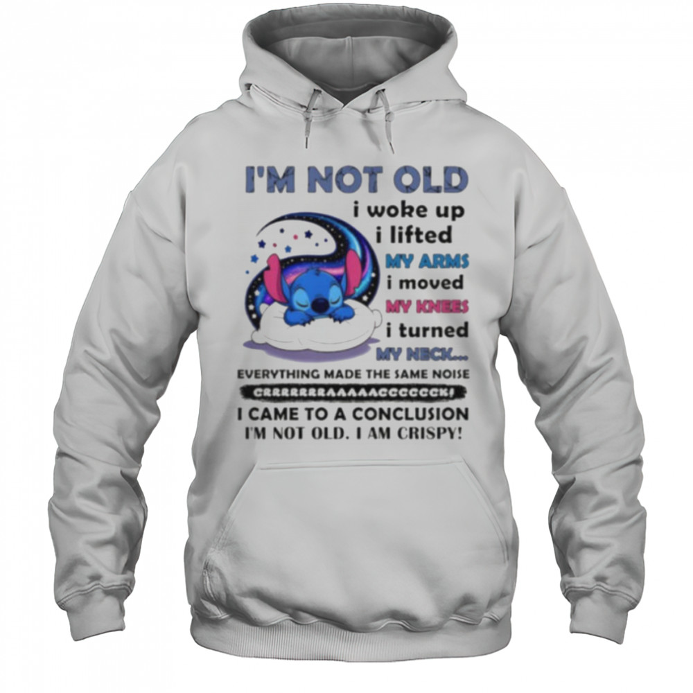 Stitch I’m not old I woke up I lifted my arms I moved my knees I turned my neck shirt Hoodie