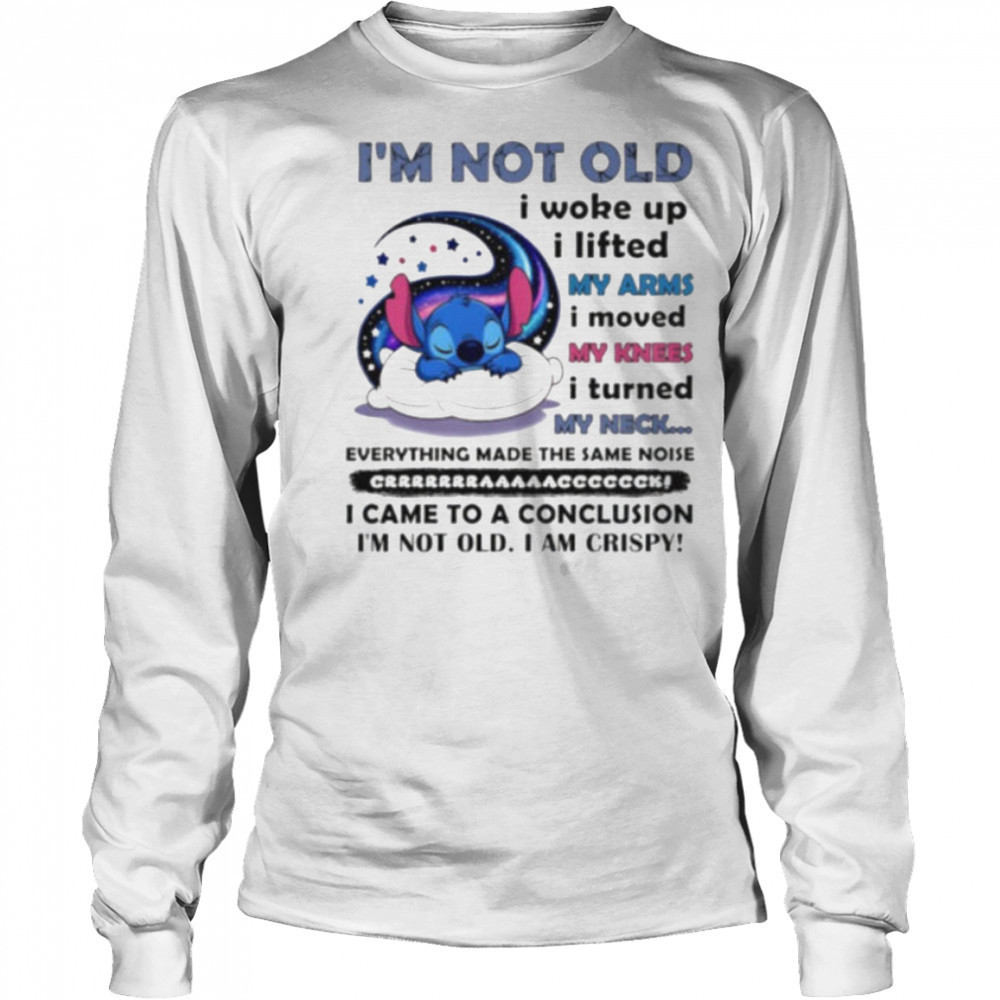 Stitch I’m not old I woke up I lifted my arms I moved my knees I turned my neck shirt Long Sleeved