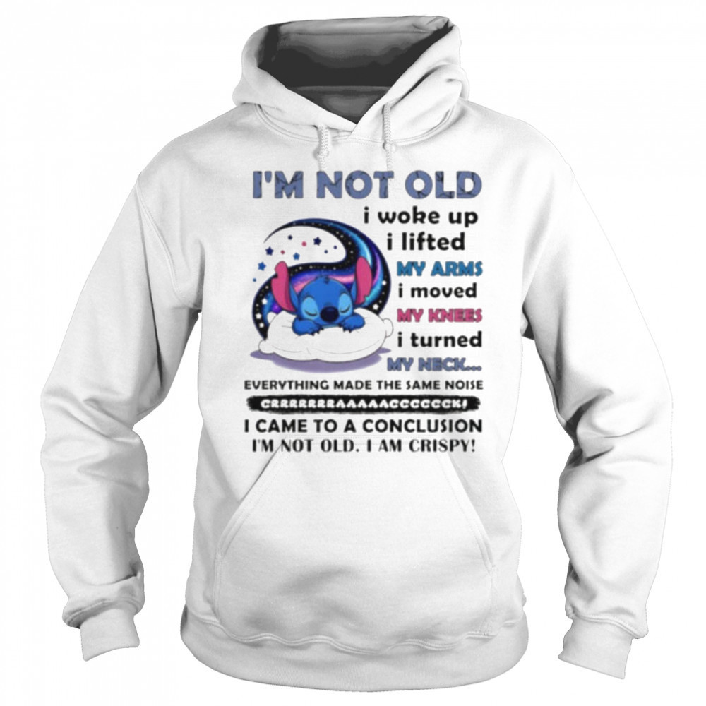 Stitch I’m not old I woke up I lifted my arms I moved my knees I turned my neck shirt Sweatshirt