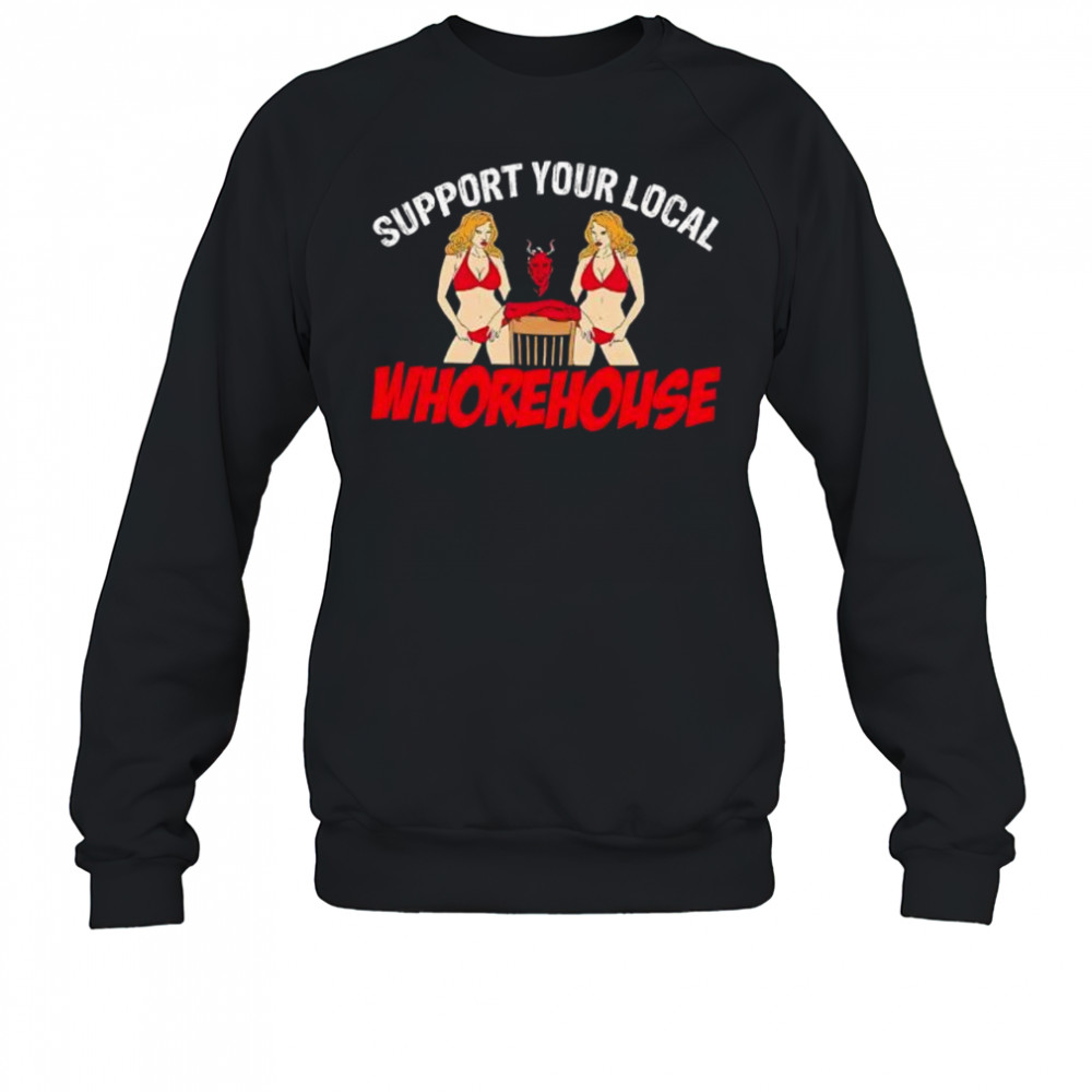 Support Your Local Whorehouse shirt Sweatshirt