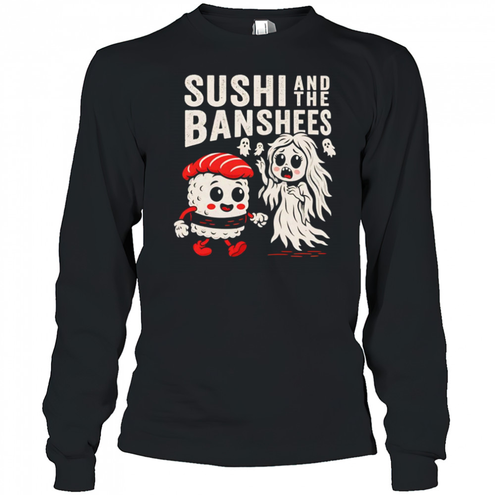 Sushi and the Banshees shirt Long Sleeved