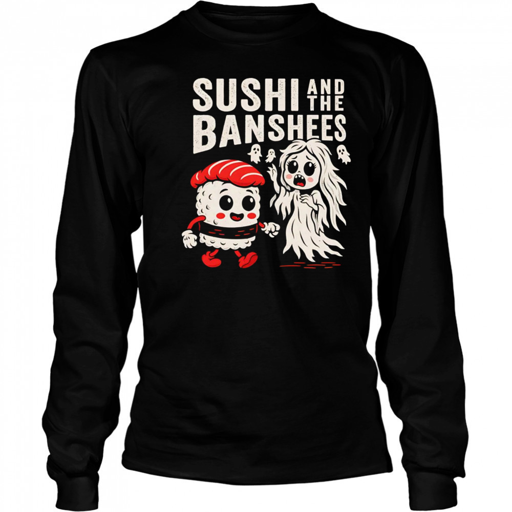Sushi and the Banshees shirt Long Sleeved