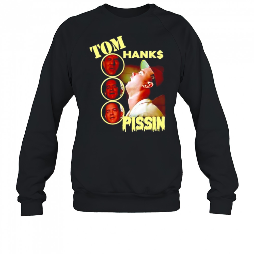 Tom Hanks Pissin shirt Sweatshirt