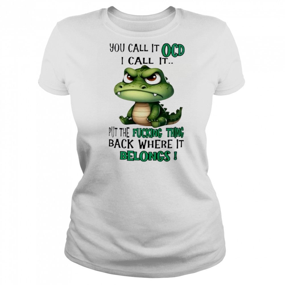 Top Crocodile you call it OCD I call it put the fucking thing back where it belongs shirt Women's T-shirt