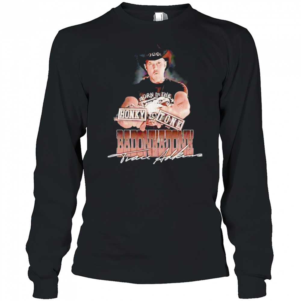 Trace Adkins Honky Tonk Badonkadonk shirt Long Sleeved