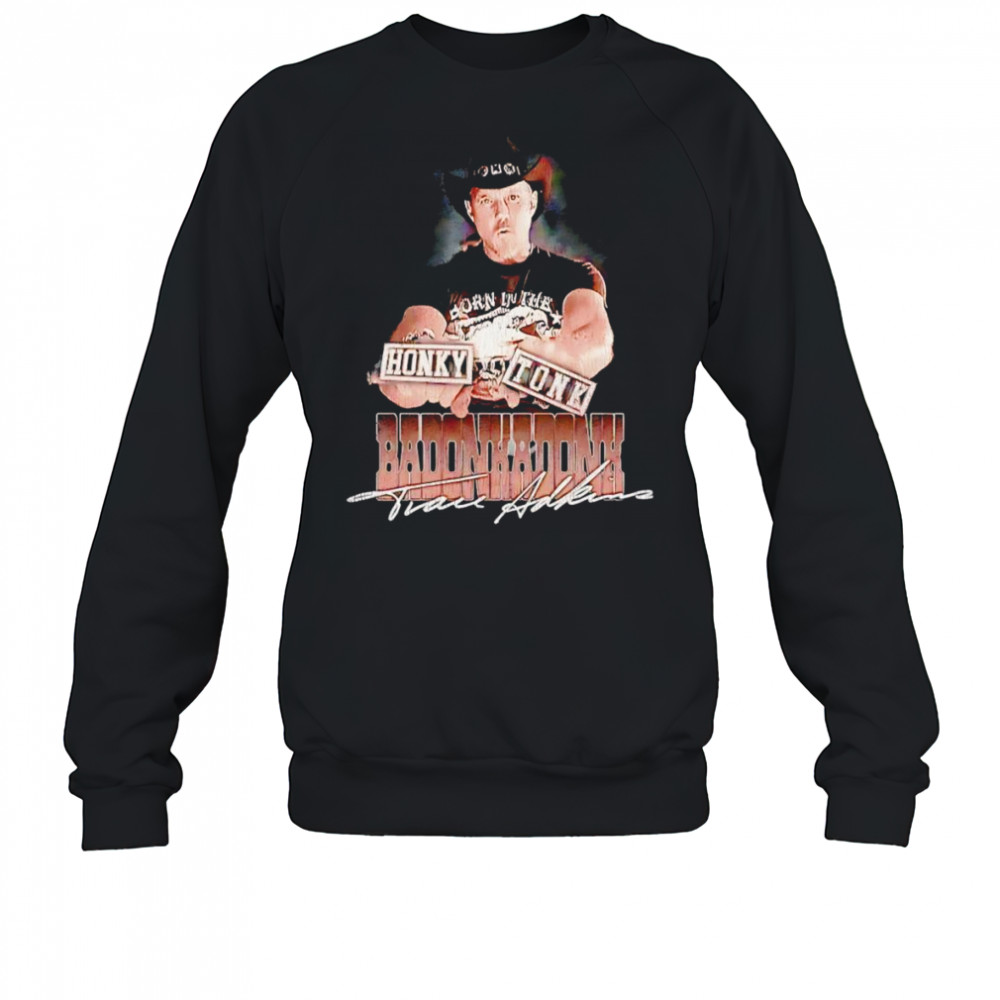 Trace Adkins Honky Tonk Badonkadonk shirt Sweatshirt