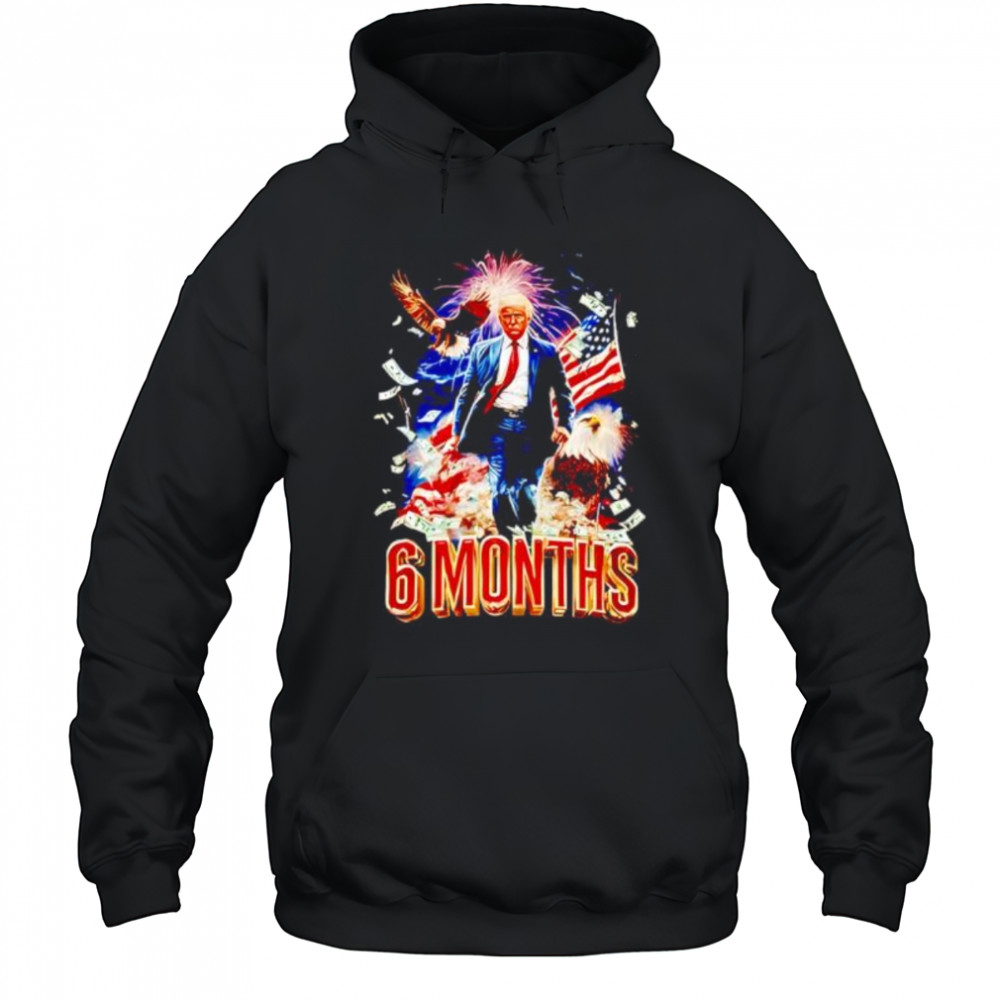 Trump 6 Months Of Winning shirt Hoodie