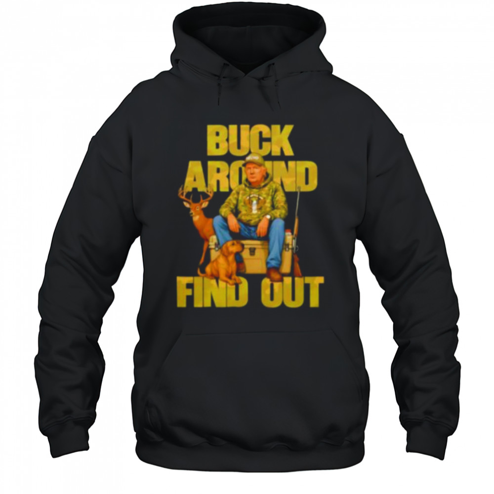 Trump Buck Around And Find Out shirt Hoodie