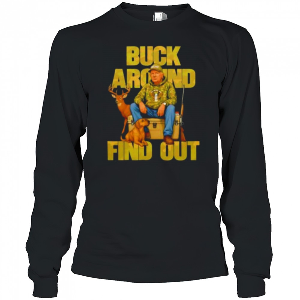 Trump Buck Around And Find Out shirt Long Sleeved