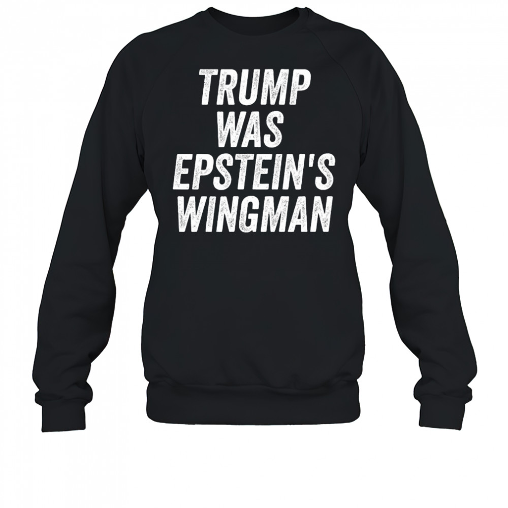 Trump was Epstein’s Wingman shirt Sweatshirt