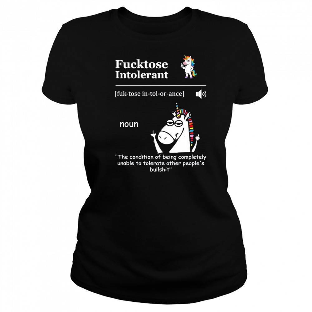 Unicorn Fucktose Intolerant the condition of being completely unable to tolerate shirt Women's T-shirt