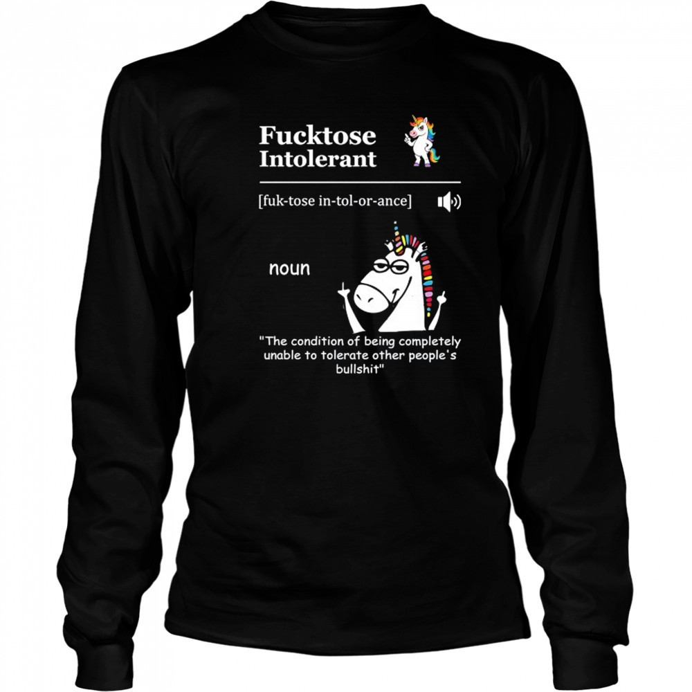Unicorn Fucktose Intolerant the condition of being completely unable to tolerate shirt Long Sleeved