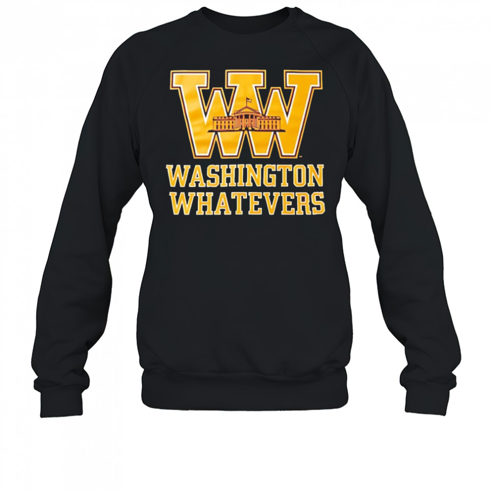 Washington whatevers shirt Sweatshirt