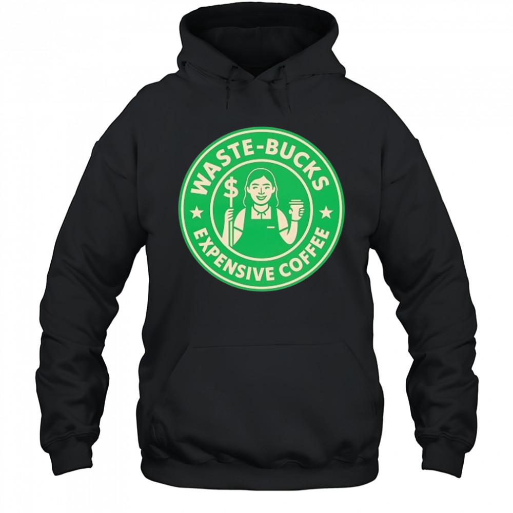 Waste-Bucks Expensive Coffee logo shirt Hoodie