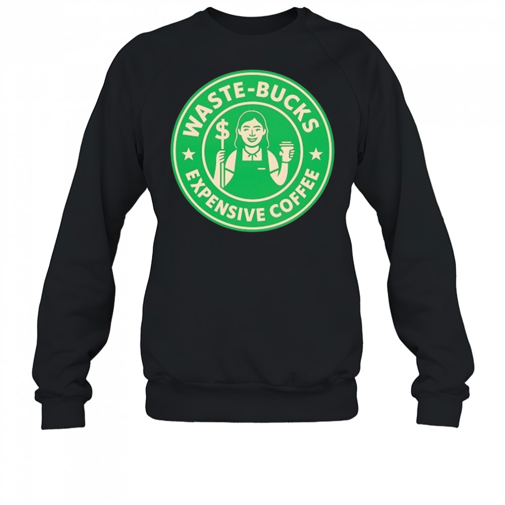 Waste-Bucks Expensive Coffee logo shirt Sweatshirt