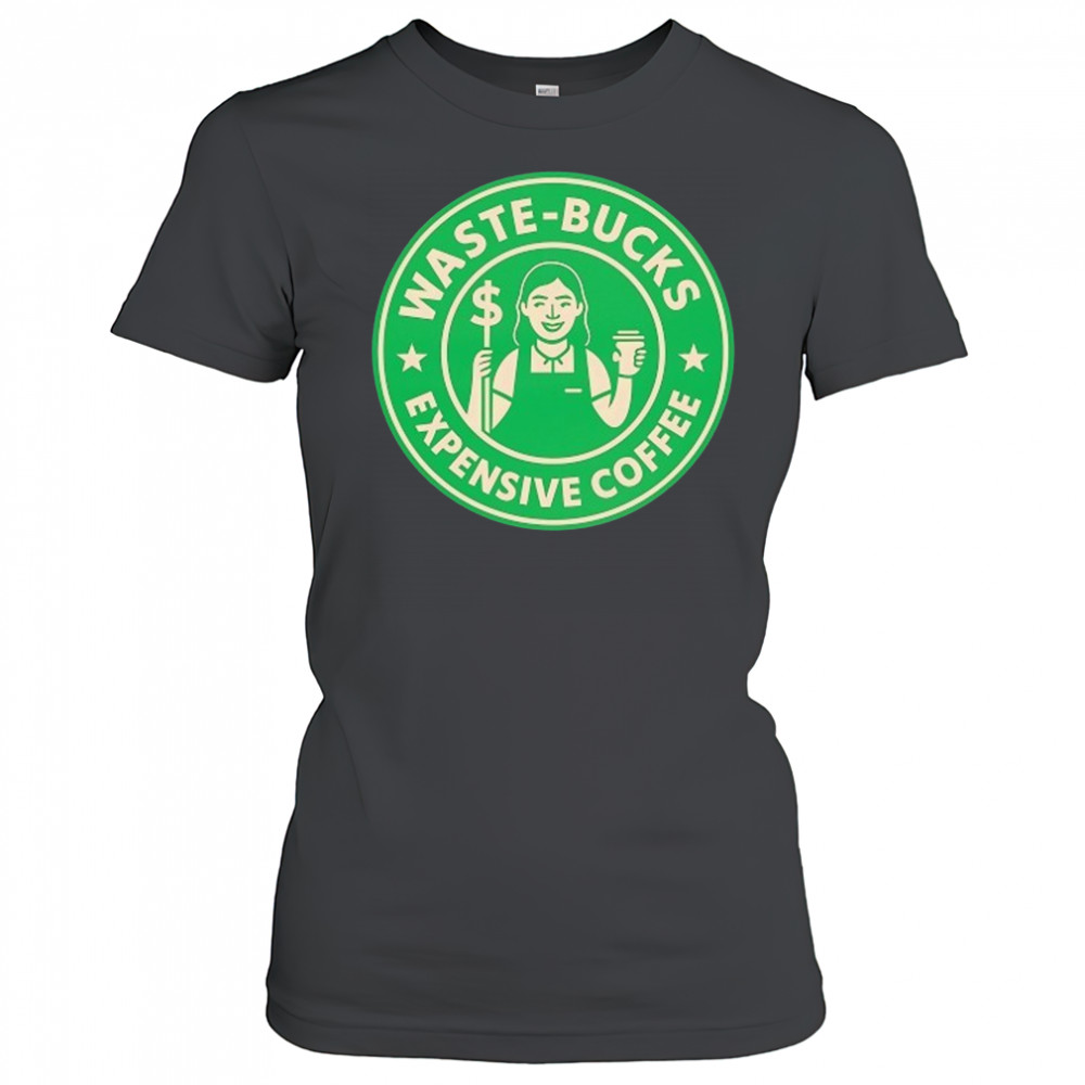 Waste-Bucks Expensive Coffee logo shirt Women's T-shirt