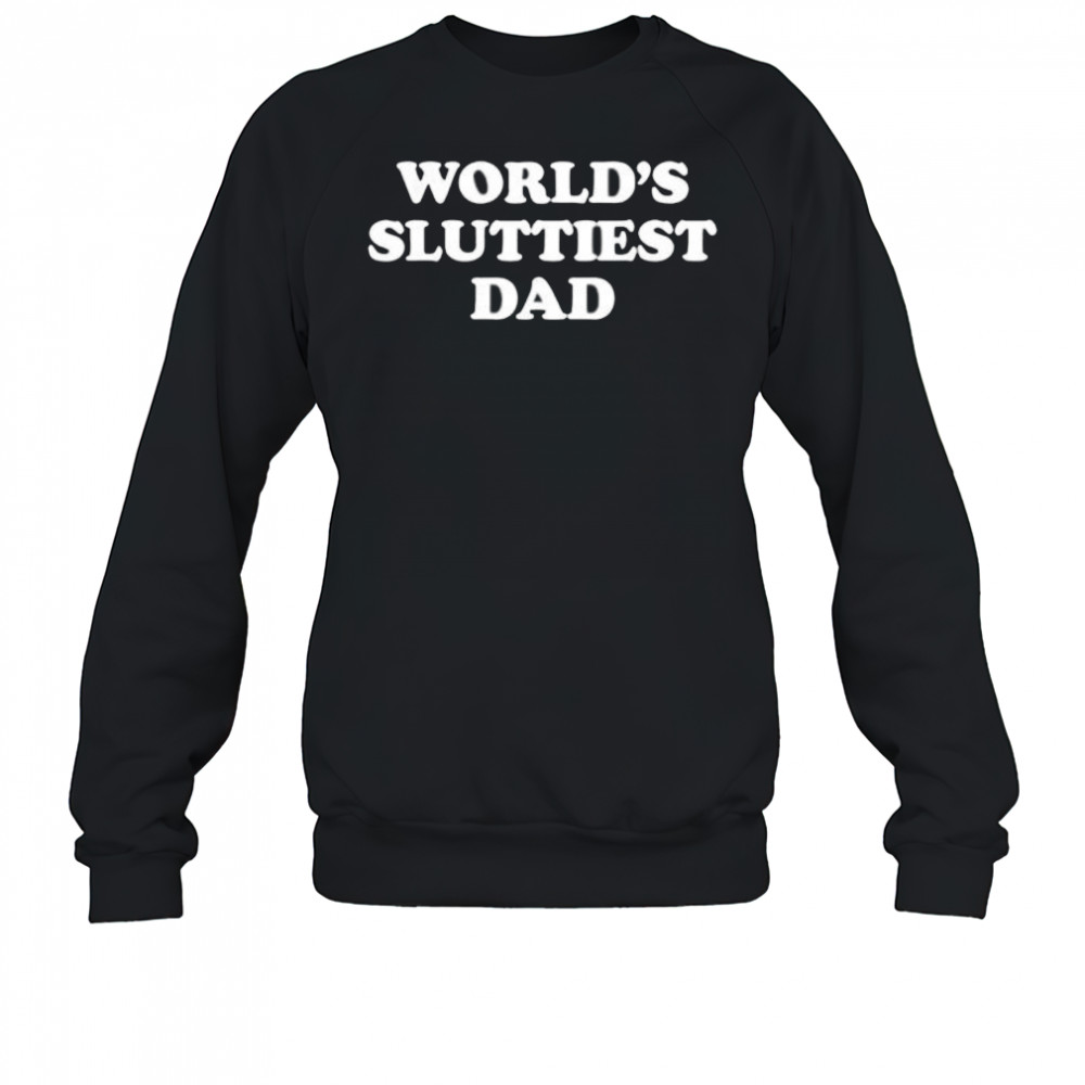 World’s Sluttiest Dad shirt Sweatshirt