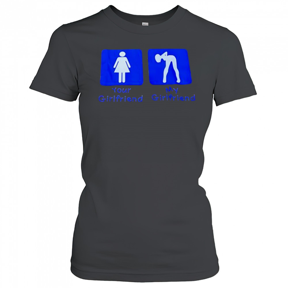 Your Girlfriend My Girlfriend shirt Women's T-shirt