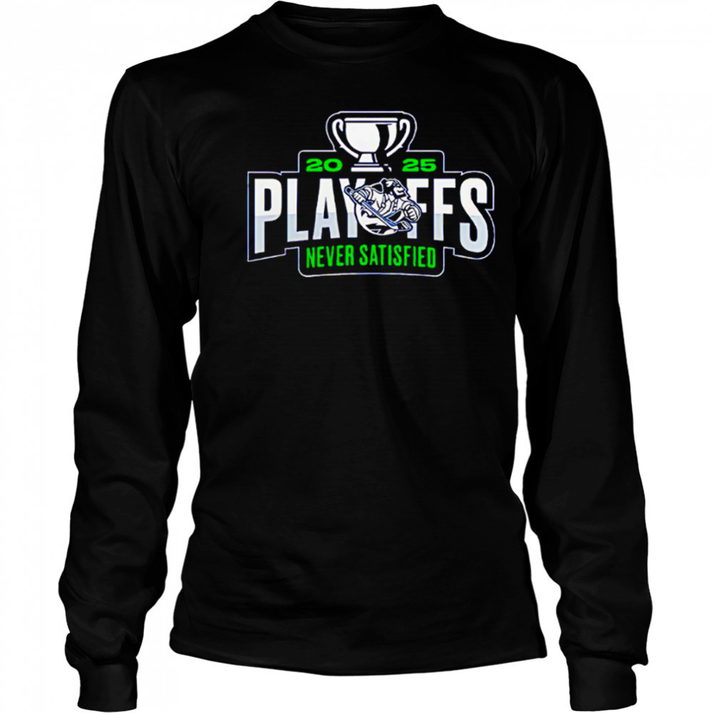 Abbotsford Canucks 2025 Playoffs Never Satisfied shirt Long Sleeved