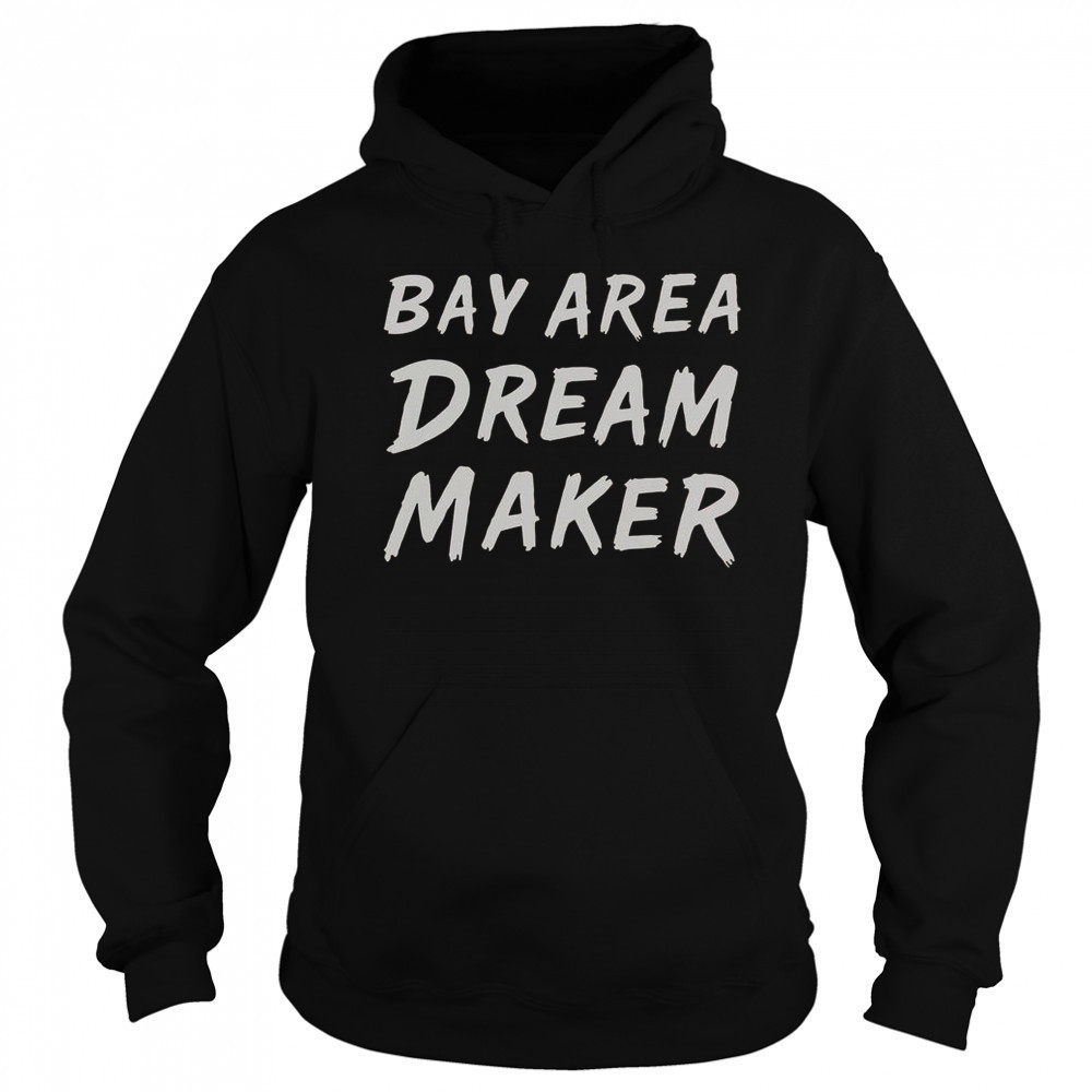 Bay Area Dream Makers T-Shirt Sweatshirt