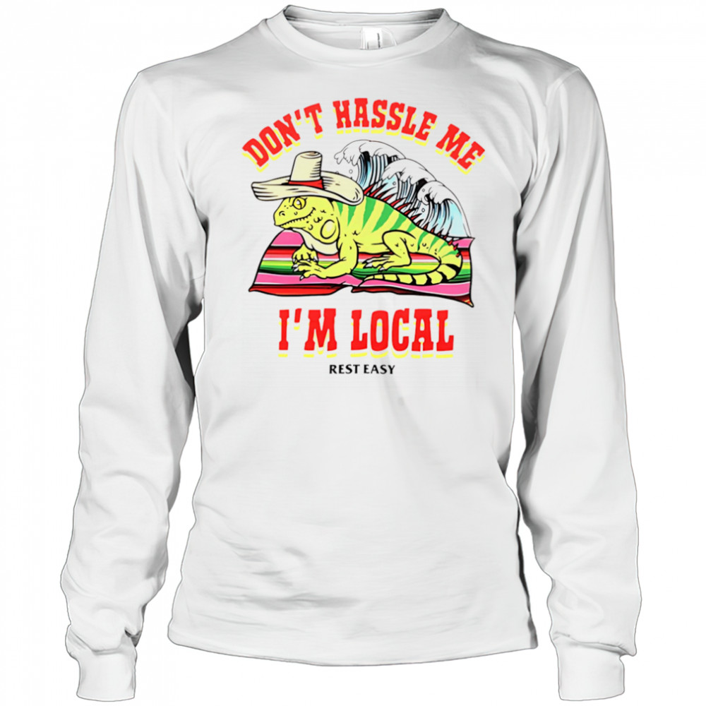 Don’t hassle me I’m local rest easy shirt Long Sleeved
