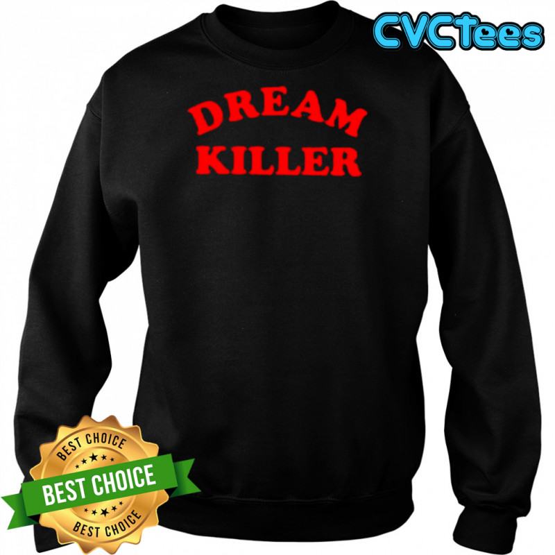 Dream Killer FTWR shirt Sweatshirt