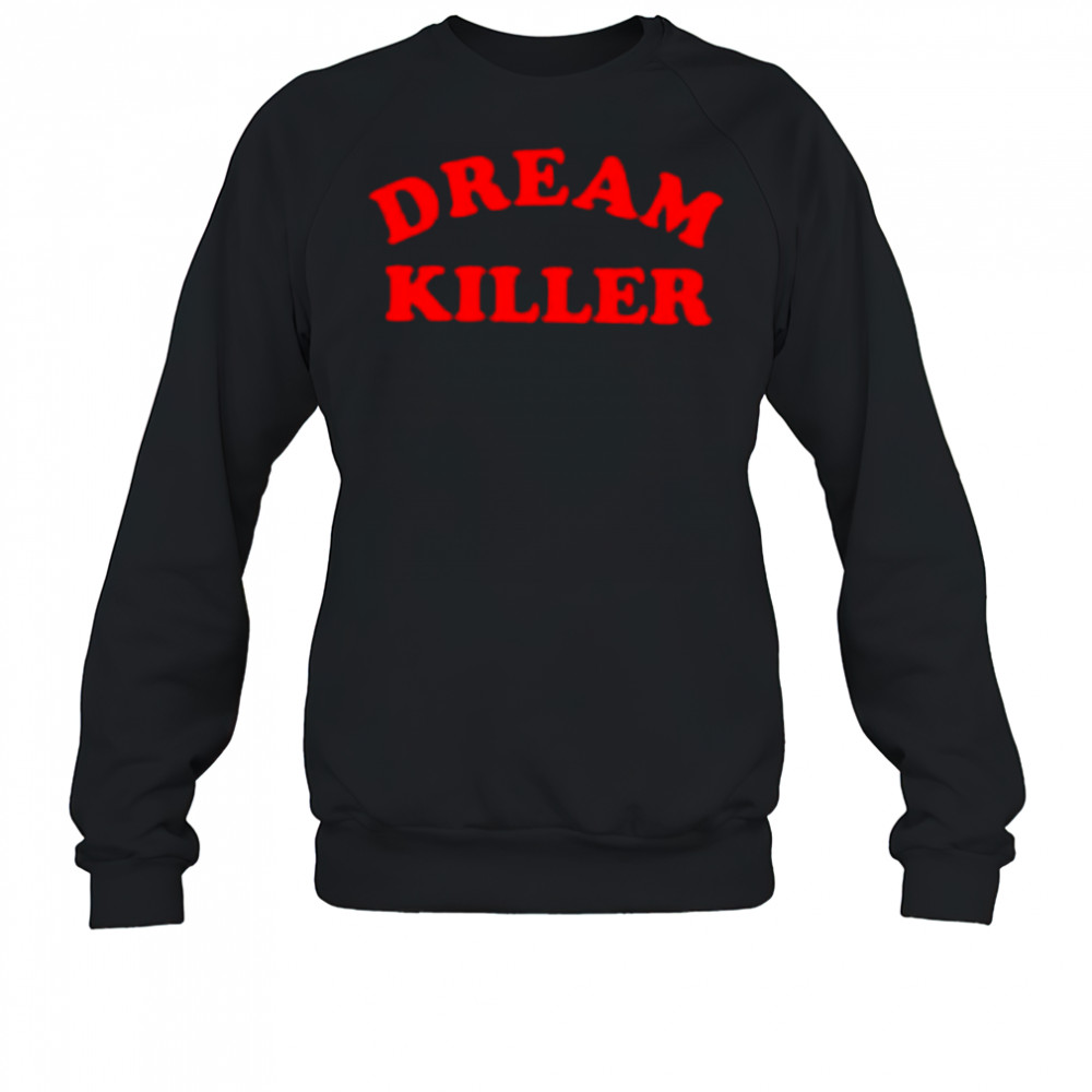 Dream Killer FTWR shirt Sweatshirt