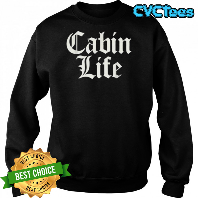 Funny Cabin Life Shirt Sweatshirt