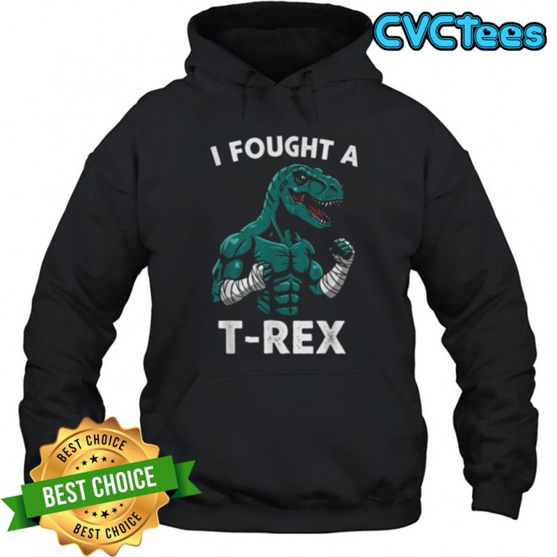 I Fought a T rex Funny Dino for Christmas and Birthday Shirt Hoodie