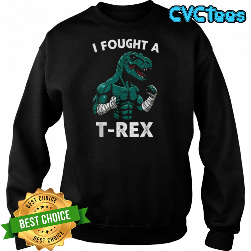 I Fought a T rex Funny Dino for Christmas and Birthday Shirt Sweatshirt