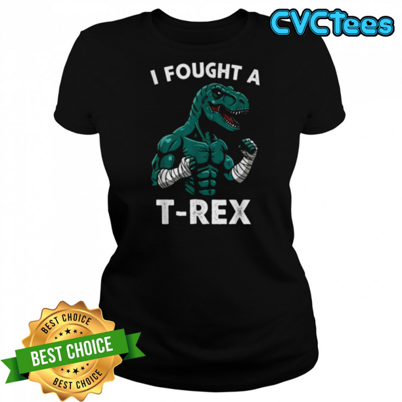 I Fought a T rex Funny Dino for Christmas and Birthday Shirt Women's T-shirt