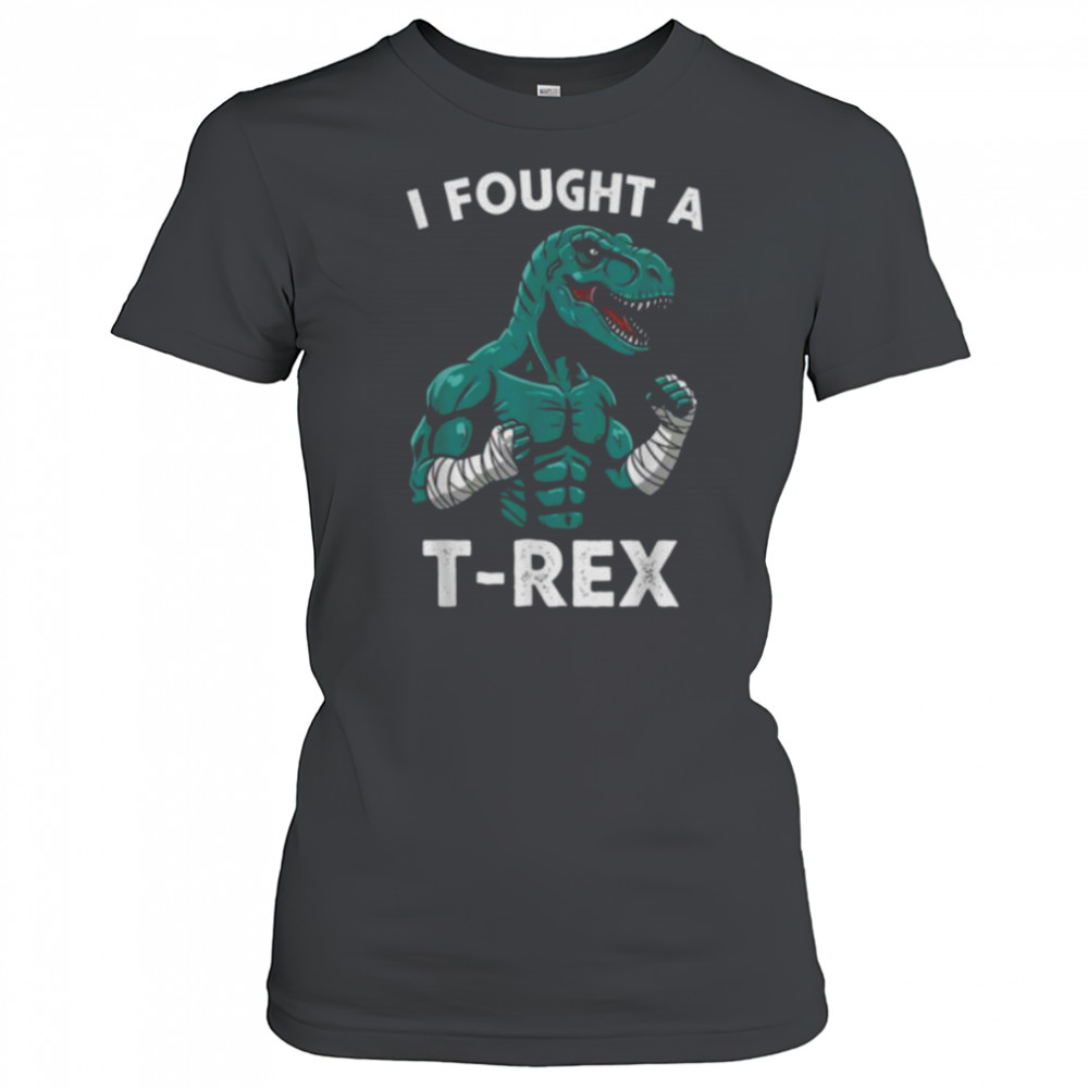 I Fought a T rex Funny Dino for Christmas and Birthday Shirt Women's T-shirt
