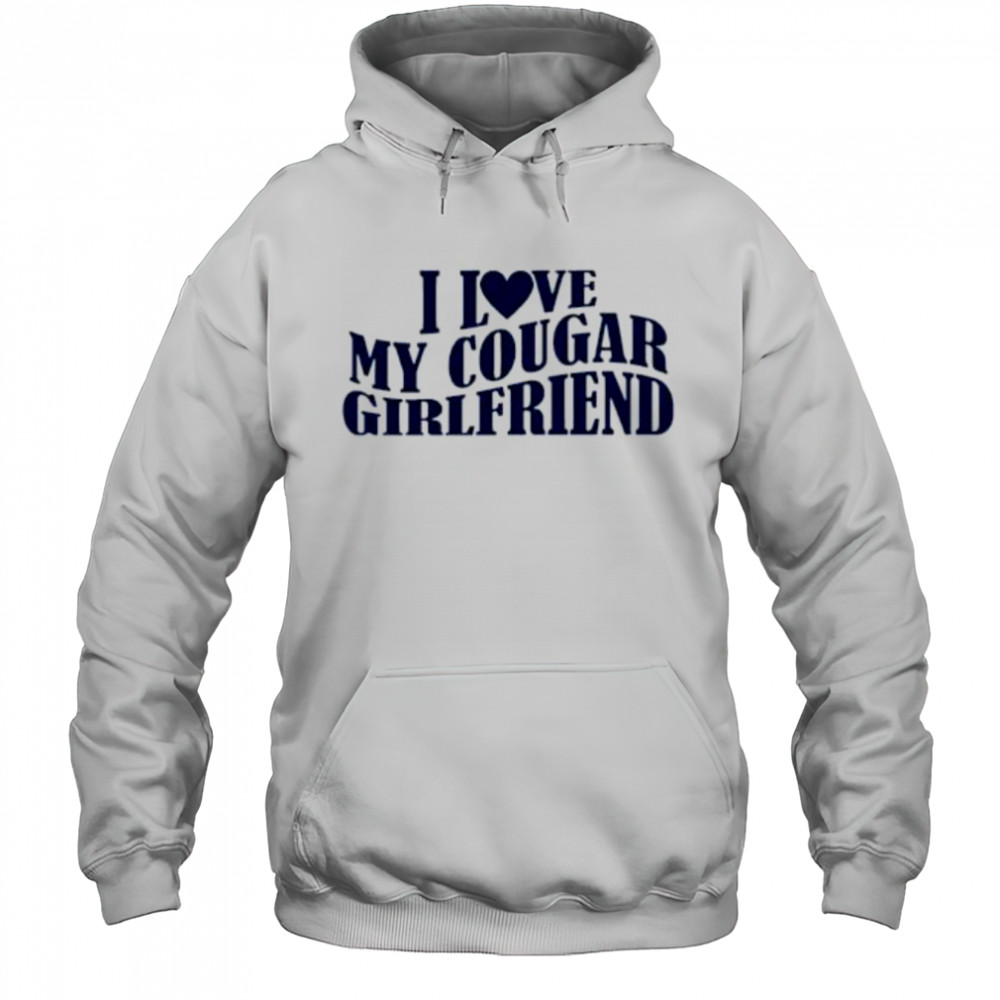 I Love My Cougar Girlfriend shirt Hoodie